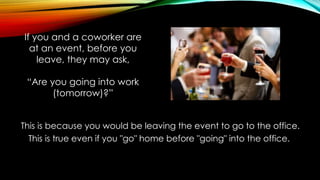 This is because you would be leaving the event to go to the office.
This is true even if you "go" home before "going" into the office.
If you and a coworker are
at an event, before you
leave, they may ask,
“Are you going into work
(tomorrow)?”
 