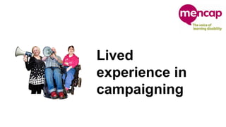 Lived
experience in
campaigning
 