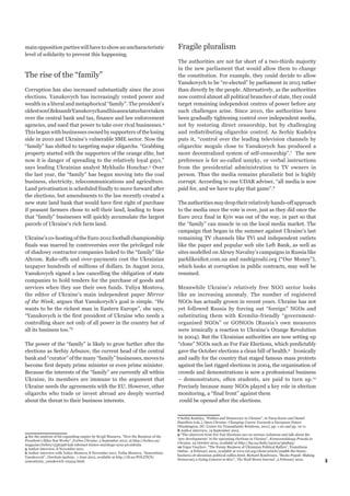 main opposition parties will have to show an uncharacteristic                            Fragile pluralism
level of solidarity to prevent this happening.
                                                                                         The authorities are not far short of a two-thirds majority
                                                                                         in the new parliament that would allow them to change
The rise of the “family”                                                                 the constitution. For example, they could decide to allow
                                                                                         Yanukovych to be “re-elected” by parliament in 2015 rather
Corruption has also increased substantially since the 2010                               than directly by the people. Alternatively, as the authorities
elections. Yanukovych has increasingly vested power and                                  now control almost all political branches of state, they could
wealth in a literal and metaphorical “family”. The president’s                           target remaining independent centres of power before any
oldest son Oleksandr Yanukovych and his associates have taken                            such challenges arise. Since 2010, the authorities have
over the central bank and tax, finance and law enforcement                               been gradually tightening control over independent media,
agencies, and used that power to take over rival businesses.4                            not by restoring direct censorship, but by challenging
This began with businesses owned by supporters of the losing                             and redistributing oligarchic control. As Serhiy Kudelya
side in 2010 and Ukraine’s vulnerable SME sector. Now the                                puts it, “control over the leading television channels by
“family” has shifted to targeting major oligarchs. “Grabbing                             oligarchic moguls close to Yanukovych has produced a
property started with the supporters of the orange elite, but                            more decentralized system of self-censorship”.7 The new
now it is danger of spreading to the relatively loyal guys,”                             preference is for so-called usnyky, or verbal instructions
says leading Ukrainian analyst Mykhailo Honchar.5 Over                                   from the presidential administration to TV owners in
the last year, the “family” has begun moving into the coal                               person. Thus the media remains pluralistic but is highly
business, electricity, telecommunications and agriculture.                               corrupt. According to one UDAR adviser, “all media is now
Land privatisation is scheduled finally to move forward after                            paid for, and we have to play that game”.8
the elections, but amendments to the law recently created a
new state land bank that would have first right of purchase                              The authorities may drop their relatively hands-off approach
if peasant farmers chose to sell their land, leading to fears                            to the media once the vote is over, just as they did once the
that “family” businesses will quickly accumulate the largest                             Euro 2012 final in Kyiv was out of the way, in part so that
parcels of Ukraine’s rich farm land.                                                     the “family” can muscle in on the local media market. The
                                                                                         campaign that began in the summer against Ukraine’s last
Ukraine’s co-hosting of the Euro 2012 football championship                              remaining TV channels like TVi and independent outlets
finals was marred by controversies over the privileged role                              like the paper and popular web site Left Bank, as well as
of shadowy contractor companies linked to the “family” like                              sites modelled on Alexey Navalny’s campaigns in Russia like
Altcom. Rake-offs and over-payments cost the Ukrainian                                   parklikeidiot.com.ua and nashigroshi.org (“Our Money”),
taxpayer hundreds of millions of dollars. In August 2012,                                which looks at corruption in public contracts, may well be
Yanukovych signed a law cancelling the obligation of state                               resumed.
companies to hold tenders for the purchase of goods and
services when they use their own funds. Yuliya Mostova,                                  Meanwhile Ukraine’s relatively free NGO sector looks
the editor of Ukraine’s main independent paper Mirror                                    like an increasing anomaly. The number of registered
of the Week, argues that Yanukovych’s goal is simple. “He                                NGOs has actually grown in recent years. Ukraine has not
wants to be the richest man in Eastern Europe”, she says.                                yet followed Russia by forcing out “foreign” NGOs and
“Yanukovych is the first president of Ukraine who needs a                                substituting them with Kremlin-friendly “government-
controlling share not only of all power in the country but of                            organised NGOs” or GONGOs (Russia’s own measures
all its business too.”6                                                                  were ironically a reaction to Ukraine’s Orange Revolution
                                                                                         in 2004). But the Ukrainian authorities are now setting up
The power of the “family” is likely to grow further after the                            “clone” NGOs such as For Fair Elections, which predictably
elections as Serhiy Arbuzov, the current head of the central                             gave the October elections a clean bill of health.9 Ironically
bank and “curator” of the many “family” businesses, moves to                             and sadly for the country that staged famous mass protests
become first deputy prime minister or even prime minister.                               against the last rigged elections in 2004, the organisation of
Because the interests of the “family” are currently all within                           crowds and demonstrations is now a professional business
Ukraine, its members are immune to the argument that                                     – demonstrators, often students, are paid to turn up.10
Ukraine needs the agreements with the EU. However, other                                 Precisely because many NGOs played a key role in election
oligarchs who trade or invest abroad are deeply worried                                  monitoring, a “final front” against them
about the threat to their business interests.                                             could be opened after the elections.


                                                                                         7 Serhiy Kudelya, “Politics and Democracy in Ukraine”, in Taras Kuzio and Daniel
                                                                                         Hamilton (eds.), Open Ukraine: Changing Course Towards a European Future
                                                                                         (Washington, DC: Center for Transatlantic Relations, 2011), pp. 1-20 and pp. 10-11.
                                                                                         8 Author interview, 19 September 2012.
                                                                                         9 “The observers from For Fair Elections saw no serious violations and talk about the
4 See the analysis of his expanding empire by Sevgil Musaeva, “How the Business of the
                                                                                         ‘new developments’ in the upcoming elections in Ukraine”, Komsomolskaya Pravda in
President’s Elder Son Works”, Forbes Ukraine, 3 September 2012, at http://forbes.ua/
                                                                                         Ukraine, 25 October 2012, available at http://kp.ua/daily/251012/362845/
magazine/forbes/1336398-kak-rabotaet-biznes-starshego-syna-prezidenta
                                                                                         10 Yegor Vasylyev, “The Funny Business of Ukrainian Political Rallies”, Transitions
5 Author interview, 8 November 2011.
                                                                                         Online , 9 February 2012, available at www.tol.org/client/article/22988-the-funny-
6 Author interview with Yuliya Mostova, 8 November 2011; Yuliia Mostova, “Semostiinyi
                                                                                         business-of-ukrainian-political-rallies.html; Richard Boudreaux, “Bucks Populi: Making
Yanukovych”, Dzerkalo tyzhnia , 1 June 2012, available at http://dt.ua/POLITICS/
                                                                                         Democracy a Going Concern in Kiev”, The Wall Street Journal , 5 February 2010.
semostiyniy_yanukovich-103152.html.                                                                                                                                               3
 
