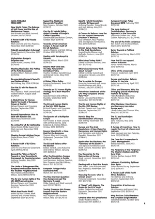 Also available                      Supporting Moldova’s               Egypt’s Hybrid Revolution:        European Foreign Policy
from ECFR                           Democratic Transition              a Bolder EU Approach              Scorecard 2012, February 2012
                                    Nicu Popescu, October 2009         Anthony Dworkin, Daniel Korski    (ECFR/48)
New World Order: The Balance        (ECFR/17)                          and Nick Witney, May 2011
of Soft Power and the Rise of                                          (ECFR/32)                         The long shadow of
Herbivorous Powers                  Can the EU rebuild failing                                           Ordoliberalism: Germany’s
Ivan Krastev and Mark Leonard,      states? A review of Europe’s       A Chance to Reform: How the       Approach to the Euro crisis
October 2007 (ECFR/01)              Civilian Capacities                EU can support Democratic         Sebastian Dullien and Ulrike
                                    Daniel Korski and Richard Gowan,   Evolution in Morocco              Guérot, February 2012 (ECFR/49)
A Power Audit of EU-Russia          October 2009 (ECFR/18)             Susi Dennison, Nicu Popescu
Relations                                                              and José Ignacio Torreblanca,     The end of the Putin consensus
Mark Leonard and Nicu Popescu,      Towards a Post-American            May 2011 (ECFR/33)                Ben Judah and Andrew Wilson,
November 2007 (ECFR/02)             Europe: A Power Audit of                                             March 2012 (ECFR/50)
                                    EU-US Relations                    China’s Janus-faced Response
Poland’s second return to Europe?   Jeremy Shapiro and Nick Witney,    to the Arab Revolutions           Syria: Towards a Political
Paweł Swieboda, December 2007       October 2009 (ECFR/19)             Jonas Parello-Plesner and         Solution
(ECFR/03)                                                              Raffaello Pantucci, June 2011     Julien Barnes-Dacey, March 2012
                                    Dealing with Yanukovych’s          (ECFR/34)                         (ECFR/51)
Afghanistan: Europe’s               Ukraine
forgotten war                       Andrew Wilson, March 2010          What does Turkey think?           How the EU can support
Daniel Korski, January 2008         (ECFR/20)                          Edited by Dimitar Bechev, June    reform in Burma
(ECFR/04)                                                              2011 (ECFR/35)                    Jonas Parello-Plesner, March
                                    Beyond Wait-and-See:                                                 2012 (ECFR/52)
Meeting Medvedev: The Politics      The Way Forward for                What does Germany think
of the Putin Succession             EU Balkan Policy                   about Europe?                     China at the crossroads
Andrew Wilson, February 2008        Heather Grabbe, Gerald Knaus       Edited by Ulrike Guérot and       François Godement, April 2012
(ECFR/05)                           and Daniel Korski, May 2010        Jacqueline Hénard, June 2011      (ECFR/53)
                                    (ECFR/21)                          (ECFR/36)
Re-energising Europe’s Security                                                                          Europe and Jordan: Reform
and Defence Policy                  A Global China Policy              The Scramble for Europe           before it’s too late
Nick Witney, July 2008 (ECFR/06)    François Godement, June 2010       François Godement and Jonas       Julien Barnes-Dacey, April 2012
                                    (ECFR/22)                          Parello-Plesner with Alice        (ECFR/54)
Can the EU win the Peace in                                            Richard, July 2011 (ECFR/37)
Georgia?                            Towards an EU Human Rights                                           China and Germany: Why the
Nicu Popescu, Mark Leonard and      Strategy for a Post-Western        Palestinian Statehood at the      emerging special relationship
Andrew Wilson, August 2008          World                              UN: Why Europeans Should          matters for Europe
(ECFR/07)                           Susi Dennison and Anthony          Vote “Yes”                        Hans Kundnani and Jonas
                                    Dworkin, September 2010            Daniel Levy and Nick Witney,      Parello-Plesner, May 2012
A Global Force for Human            (ECFR/23)                          September 2011 (ECFR/38)          (ECFR/55)
Rights? An Audit of European
Power at the UN                     The EU and Human Rights            The EU and Human Rights at        After Merkozy: How France
Richard Gowan and Franziska         at the UN: 2010 Review             the UN: 2011 Review               and Germany can make
Brantner, September 2008            Richard Gowan and Franziska        Richard Gowan and Franziska       Europe work
(ECFR/08)                           Brantner, September 2010           Brantner, September 2011          Ulrike Guérot and Thomas Klau,
                                    (ECFR/24)                          (ECFR/39)                         May 2012 (ECFR/56)
Beyond Dependence: How to
deal with Russian Gas               The Spectre of a Multipolar        How to Stop the                   The EU and Azerbaijan:
Pierre Noel, November 2008          Europe                             Demilitarisation of Europe        Beyond Oil
(ECFR/09)                           Ivan Krastev & Mark Leonard        Nick Witney, November 2011        Jana Kobzova, May 2012
                                    with Dimitar Bechev, Jana          (ECFR/40)                         (ECFR/57)
Re-wiring the US-EU relationship    Kobzova & Andrew Wilson,
Daniel Korski, Ulrike Guerot and    October 2010 (ECFR/25)             Europe and the Arab               A Europe of Incentives: How to
Mark Leonard, December 2008                                            Revolutions: A New Vision for     regain the trust of citizens and
(ECFR/10)                           Beyond Maastricht: a New           Democracy and Human Rights        markets
                                    Deal for the Eurozone              Susi Dennison and Anthony         Mark Leonard and Jan Zielonka,
Shaping Europe’s Afghan Surge       Thomas Klau and François           Dworkin, November 2011            June 2012 (ECFR/58)
Daniel Korski, March 2009           Godement, December 2010            (ECFR/41)
(ECFR/11)                           (ECFR/26)                                                            The Case for Co-operation in
                                                                       Spain after the Elections: the    Crisis Management
A Power Audit of EU-China           The EU and Belarus after           “Germany of the South”?           Richard Gowan, June 2012
Relations                           the Election                       José Ignacio Torreblanca and      (ECFR/59)
John Fox and Francois Godement,     Balázs Jarábik, Jana Kobzova       Mark Leonard, November 2011
April 2009 (ECFR/12)                and Andrew Wilson, January         (ECFR/42)                         The Periphery of the Periphery:
                                    2011 (ECFR/27)                                                       The Western Balkans and the
Beyond the “War on Terror”:                                            Four Scenarios for the            Euro Crisis
Towards a New Transatlantic         After the Revolution: Europe       Reinvention of Europe             Dimitar Bechev, August 2012
Framework for Counterterrorism      and the Transition in Tunisia      Mark Leonard, November 2011       (ECFR/60)
Anthony Dworkin, May 2009           Susi Dennison, Anthony Dworkin,    (ECFR/43)
(ECFR/13)                           Nicu Popescu and Nick Witney,                                        Lebanon: Containing Spillover
                                    March 2011 (ECFR/28)               Dealing with a Post-Bric Russia   from Syria
The Limits of Enlargement-lite:                                        Ben Judah, Jana Kobzova and       Julien Barnes-Dacey, September
European and Russian Power in       European Foreign Policy            Nicu Popescu, November 2011       2012 (ECFR/61)
the Troubled Neighbourhood          Scorecard 2010                     (ECFR/44)
Nicu Popescu and Andrew             March 2011 (ECFR/29)                                                 A Power Audit of EU-North
Wilson, June 2009 (ECFR/14)                                            Rescuing the euro: what is        Africa Relations
                                    The New German Question:           China’s price?                    Nick Witney and Anthony
The EU and human rights at the      How Europe can get the             François Godement, November       Dworkin, September 2012
UN: 2009 annual review              Germany it needs                   2011 (ECFR/45)                    (ECFR/62)
Richard Gowan and Franziska         Ulrike Guérot and Mark Leonard,
Brantner, September 2009            April 2011 (ECFR/30)               A “Reset” with Algeria: The       Transnistria: A bottom-up
(ECFR/15)                                                              Russia to the EU’s South          Solution
                                    Turning Presence into Power:       Hakim Darbouche and Susi          Nicu Popescu and Leonid Litra,
What does Russia think?             Lessons from the Eastern           Dennison, December 2011           September 2012 (ECFR/63)
edited by Ivan Krastev, Mark        Neighbourhood                      (ECFR/46)
Leonard and Andrew Wilson,          Nicu Popescu and Andrew                                              Why the Euro Crisis threatens
September 2009 (ECFR/16)            Wilson, May 2011 (ECFR/31)         Ukraine after the Tymoshenko      the European Single Market
                                                                       verdict Andrew Wilson,            Sebastian Dullien, October 2012
                                                                       December 2011 (ECFR/47)           (ECFR/64)
                                                                                                                                            9
 