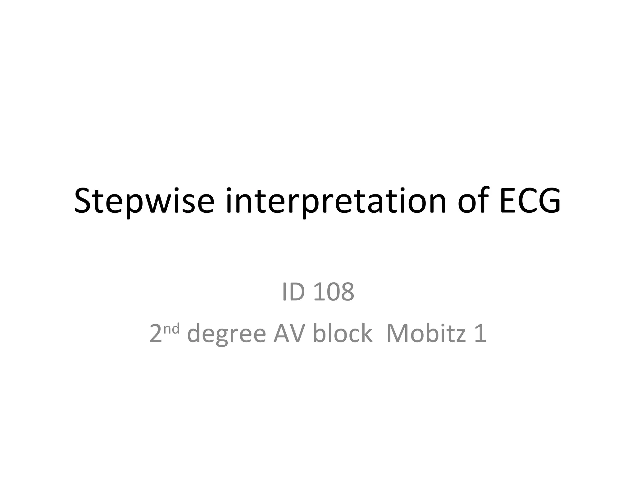 Stepwise interpretation of ECG ID 108 2 nd degree AV block Mobitz 1