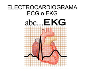 ELECTROCARDIOGRAMA ECG o EKG 
