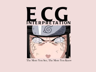 ECG INTERPRETATION The More You See, The More You Know 