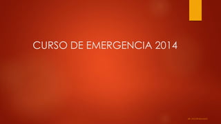 CURSO DE EMERGENCIA 2014 
DR. VÍCTOR DELGADO 
 