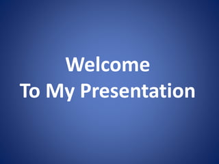 Welcome
To My Presentation
 