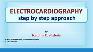step by step approach
By
Kerolus E. Shehata
• PGY-III IM Resident, Ain-Shams University
• ECFMG certified
 
