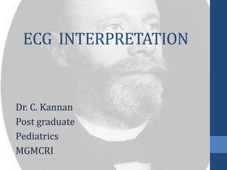 ECG INTERPRETATION
Dr. C. Kannan
Post graduate
Pediatrics
MGMCRI
 