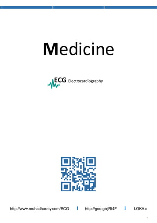 1
Medicine
ECG Electrocardiography
http://goo.gl/rjRf4F I LOKA©http://www.muhadharaty.com/ECG I
 