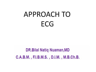 APPROACH TO
ECG
 
