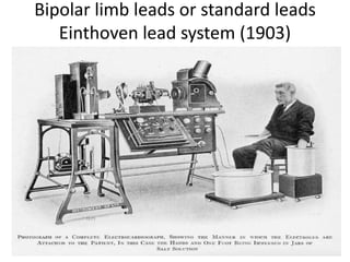 Bipolar limb leads or standard leads
Einthoven lead system (1903)
 