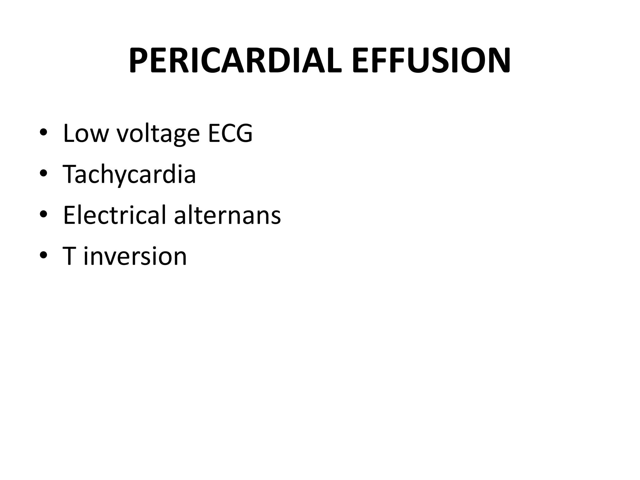 PERICARDIAL EFFUSION
• Low voltage ECG
• Tachycardia
• Electrical alternans
• T inversion
 