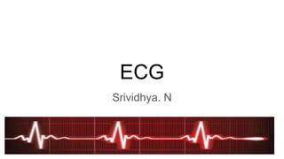 ECG
Srividhya. N
 