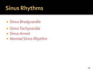  Sinus Bradycardia
 SinusTachycardia
 Sinus Arrest
 Normal Sinus Rhythm
58
 