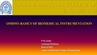 OMD551-BASICS OF BIOMEDICAL INSTRUMENTATION
P M Ansho
Assistant Professor
Dept of EEE
Annai Vailankanni College of Engineering
ANNAI VAILANKANNI COLLEGE OF
ENGINEERING
 