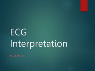 ECG
Interpretation
ECG BASICS
 
