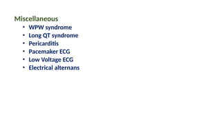 Miscellaneous
• WPW syndrome
• Long QT syndrome
• Pericarditis
• Pacemaker ECG
• Low Voltage ECG
• Electrical alternans
 