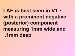 •
LAE is best seen in V1
with a prominent negative
(posterior) component
measuring 1mm wide and
1mm deep
.
 