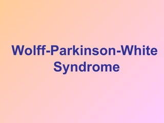 Wolff-Parkinson-White
Syndrome
 