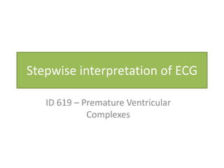 Stepwise interpretation of ECG ID 619 – Premature Ventricular Complexes 