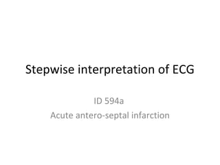 Stepwise interpretation of ECG ID 594a  Acute antero-septal infarction 