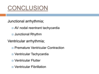 CONCLUSION
Junctional arrhythmia;


AV nodal reentrant tachycardia



Junctional Rhythm

Ventricular arrhythmia;


Premature Ventricular Contraction



Ventricular Tachycardia



Ventricular Flutter



Ventricular Fibrillation

 
