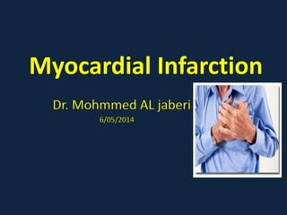 Myocardial Infarction
Dr. Mohmmed AL jaberi
6/05/2014
 