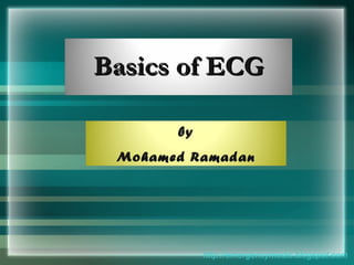 http://emergencymedic.blogspot.com Basics of ECG by Mohamed Ramadan 