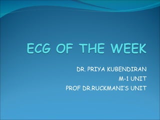 DR. PRIYA KUBENDIRAN M-1 UNIT PROF DR.RUCKMANI’S UNIT 