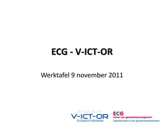 ECG - V-ICT-OR

Werktafel 9 november 2011
 