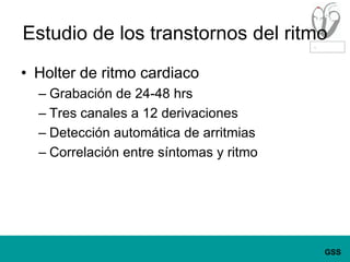 Estudio de los transtornos del ritmoHolter de ritmo cardiacoGrabación de 24-48 hrsTres canales a 12 derivacionesDetección automática de arritmiasCorrelación entre síntomas y ritmo