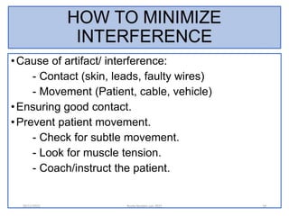 •Cause of artifact/ interference:
- Contact (skin, leads, faulty wires)
- Movement (Patient, cable, vehicle)
•Ensuring goo...
