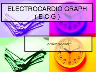 ELECTROCARDIO GRAPHELECTROCARDIO GRAPH
( E C G )( E C G )
AA..RREZKY SULFAJRIEZKY SULFAJRI
 