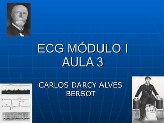 ECG MÓDULO I
   AULA 3
CARLOS DARCY ALVES
     BERSOT
 