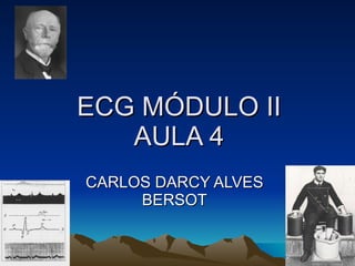 ECG MÓDULO II
   AULA 4
CARLOS DARCY ALVES
     BERSOT
 