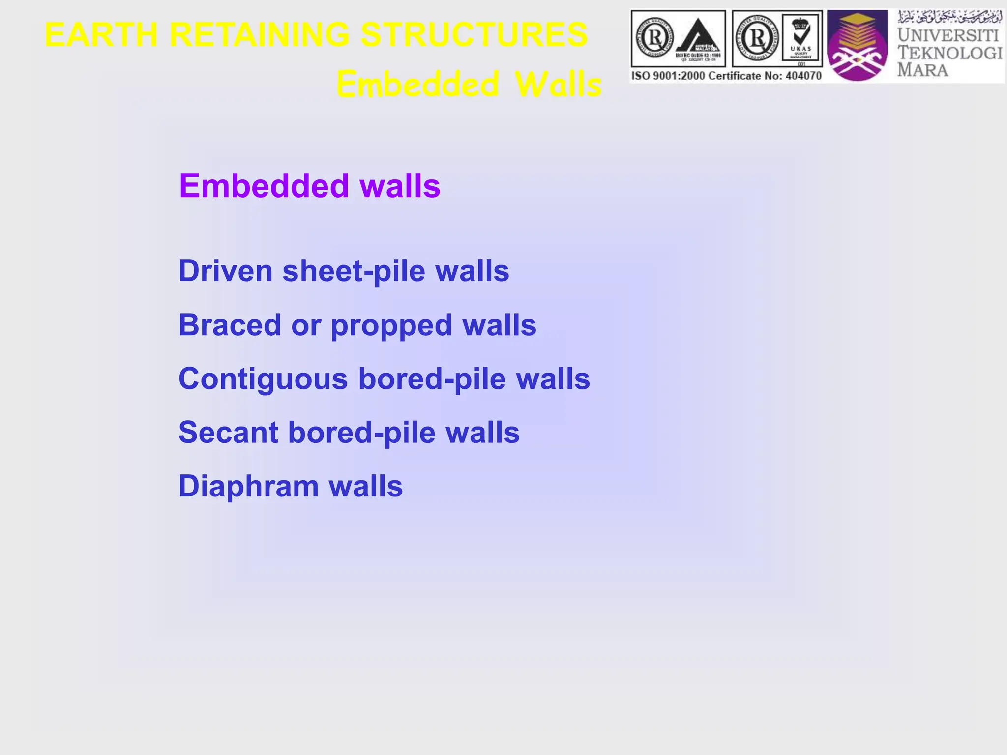 Embedded Walls
Embedded walls
Driven sheet-pile walls
Braced or propped walls
Contiguous bored-pile walls
Secant bored-pile walls
Diaphram walls
EARTH RETAINING STRUCTURES
 