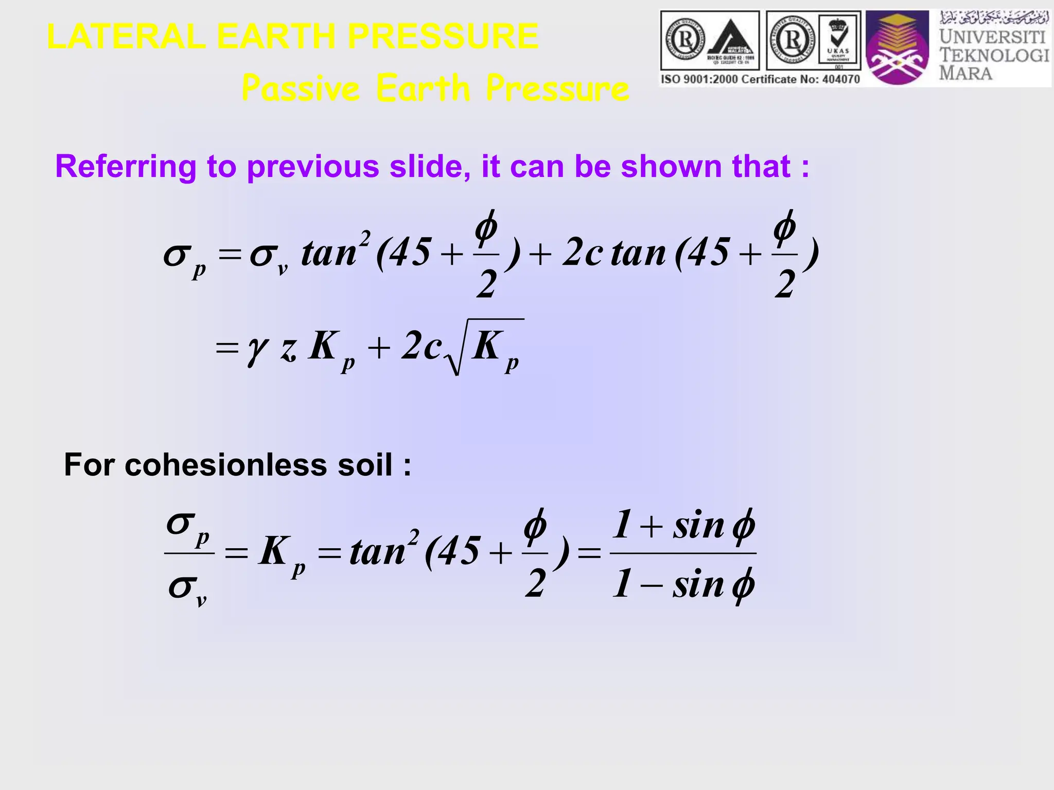 LATERAL EARTH PRESSURE
For cohesionless soil :
Referring to previous slide, it can be shown that :
Passive Earth Pressure
p
p
2
v
p
K
2c
K
z
)
2
(45
tan
2c
)
2
(45
tan
















sin
1
sin
1
)
2
(45
tan
K 2
p
v
p






 
