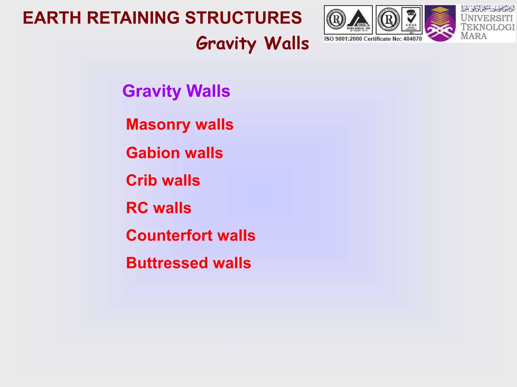 Gravity Walls
Gravity Walls
Masonry walls
Gabion walls
Crib walls
RC walls
Counterfort walls
Buttressed walls
EARTH RETAINING STRUCTURES
 