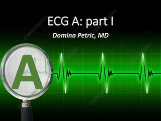 Domina Petric, MD
ECG A: part I
 