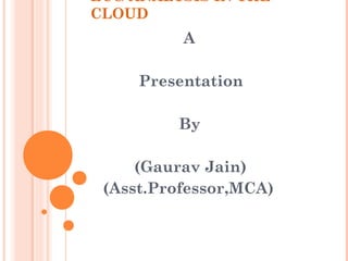 ECG ANALYSIS IN THE
CLOUD
A
Presentation
By
(Gaurav Jain)
(Asst.Professor,MCA)
 