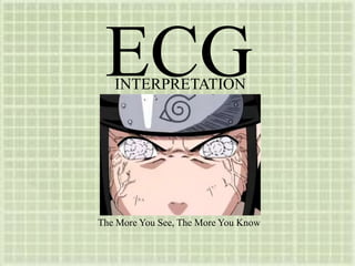 ECGINTERPRETATION
The More You See, The More You Know
 