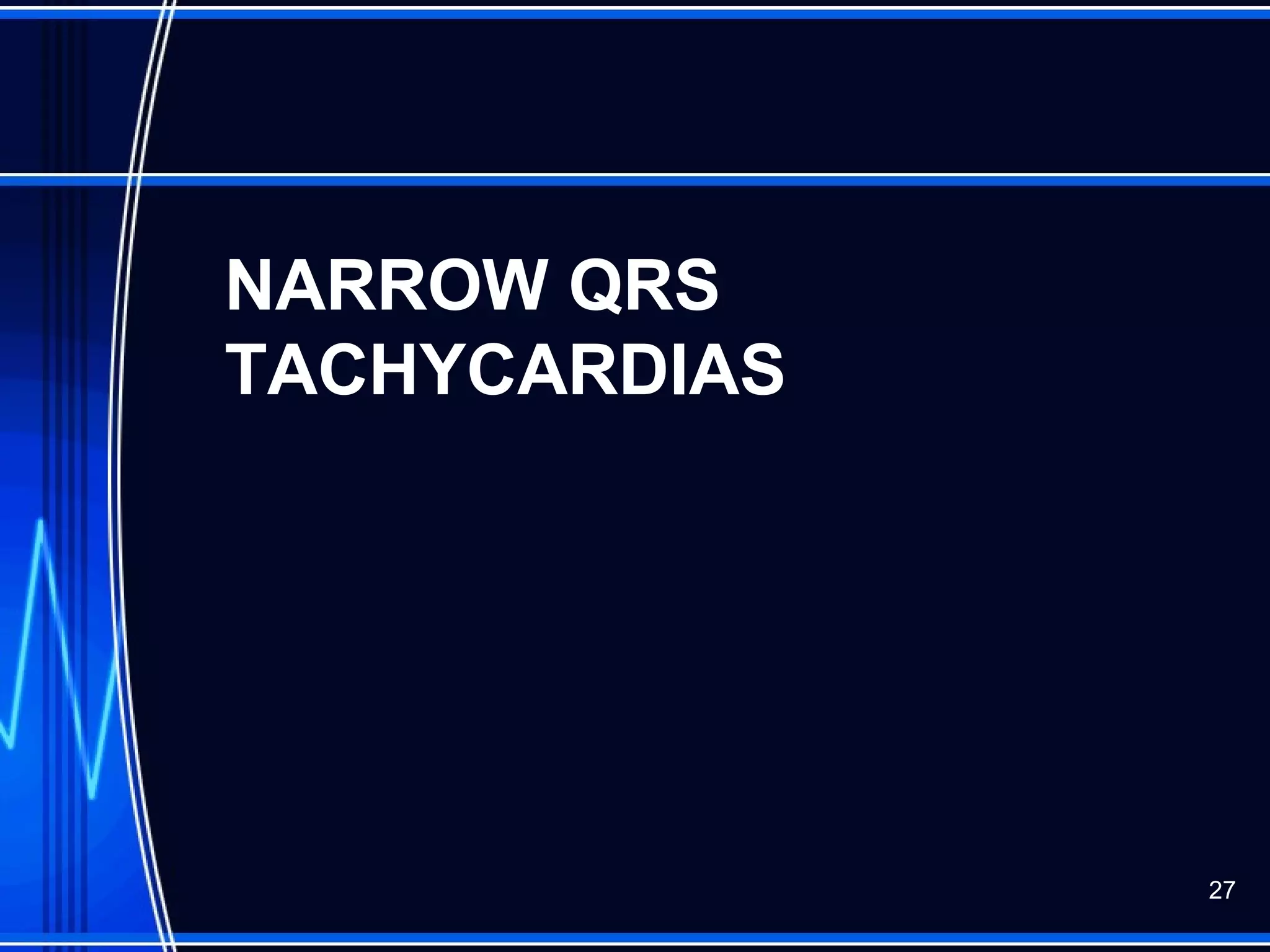 NARROW QRS
TACHYCARDIAS
27
 