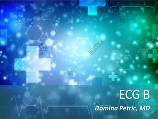 ECG B
Domina Petric, MD
 