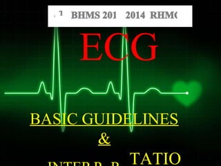 ECG
BASIC GUIDELINES
&
TATIO
 