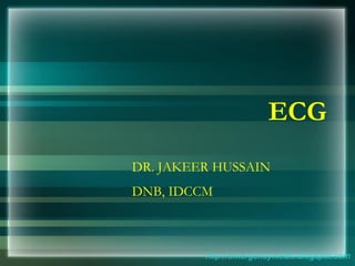 ECG
http://emergencymedic.blogspot.com
DR. JAKEER HUSSAIN
DNB, IDCCM
 