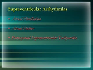 Supraventricular Arrhythmias
• Atrial Fibrillation
• Atrial Flutter
• Paroxysmal Supraventricular Tachycardia
 