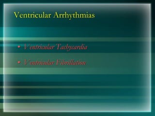 Ventricular Arrhythmias
• Ventricular Tachycardia
• Ventricular Fibrillation
 