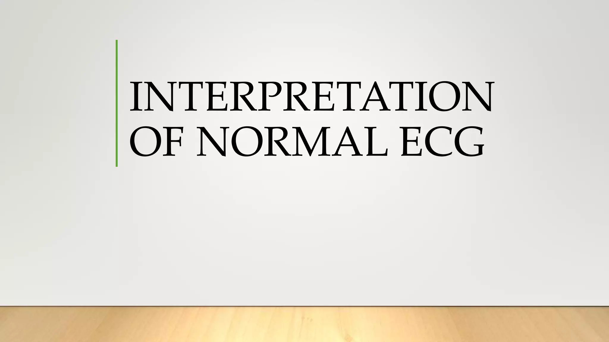 INTERPRETATION
OF NORMAL ECG
 