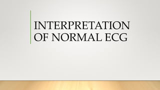 INTERPRETATION
OF NORMAL ECG
 