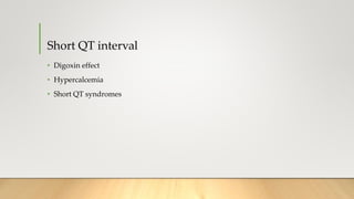 Short QT interval
• Digoxin effect
• Hypercalcemia
• Short QT syndromes
 