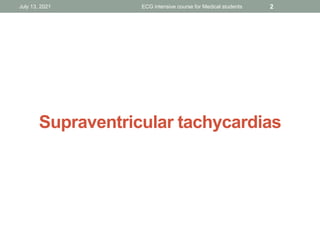 July 13, 2021 ECG intensive course for Medical students 2
Supraventricular tachycardias
 